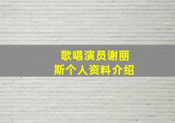 歌唱演员谢丽斯个人资料介绍