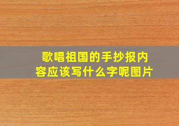 歌唱祖国的手抄报内容应该写什么字呢图片