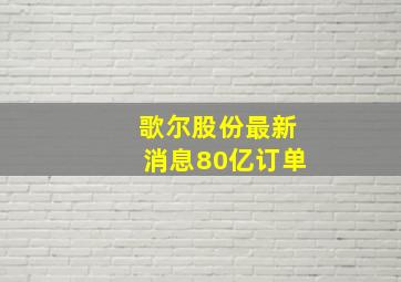 歌尔股份最新消息80亿订单