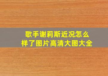 歌手谢莉斯近况怎么样了图片高清大图大全