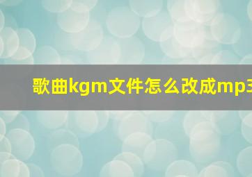 歌曲kgm文件怎么改成mp3