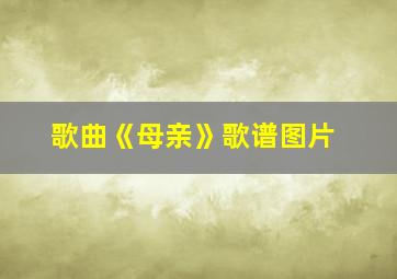 歌曲《母亲》歌谱图片