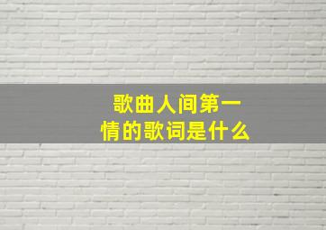 歌曲人间第一情的歌词是什么