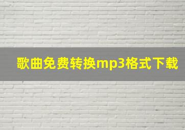 歌曲免费转换mp3格式下载