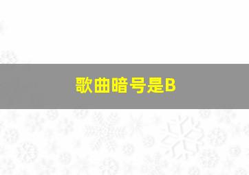 歌曲暗号是B