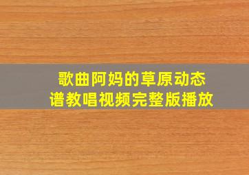 歌曲阿妈的草原动态谱教唱视频完整版播放