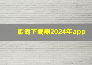 歌词下载器2024年app