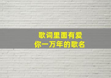 歌词里面有爱你一万年的歌名