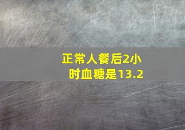 正常人餐后2小时血糖是13.2