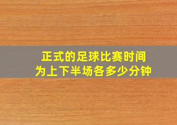 正式的足球比赛时间为上下半场各多少分钟