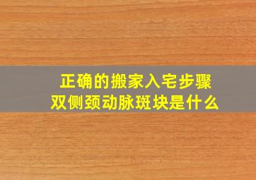 正确的搬家入宅步骤双侧颈动脉斑块是什么