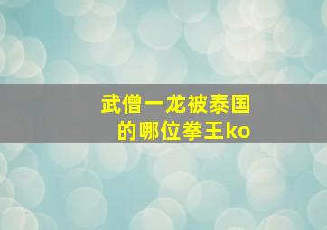 武僧一龙被泰国的哪位拳王ko