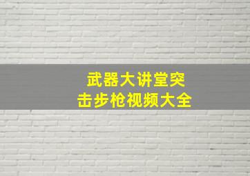 武器大讲堂突击步枪视频大全