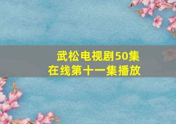 武松电视剧50集在线第十一集播放