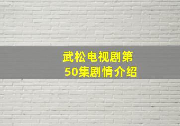 武松电视剧第50集剧情介绍