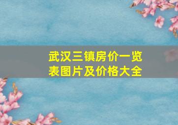 武汉三镇房价一览表图片及价格大全