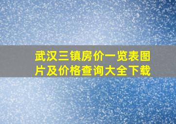 武汉三镇房价一览表图片及价格查询大全下载