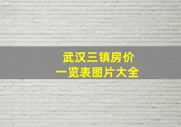 武汉三镇房价一览表图片大全