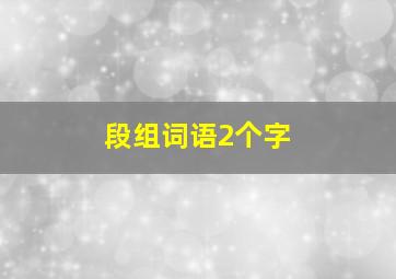 段组词语2个字