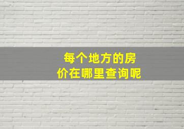 每个地方的房价在哪里查询呢