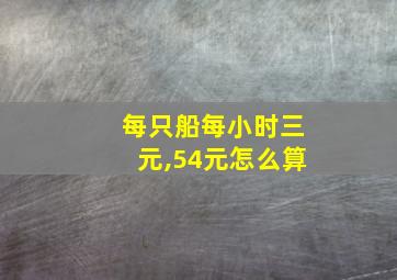 每只船每小时三元,54元怎么算