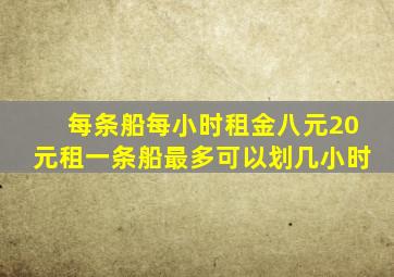 每条船每小时租金八元20元租一条船最多可以划几小时