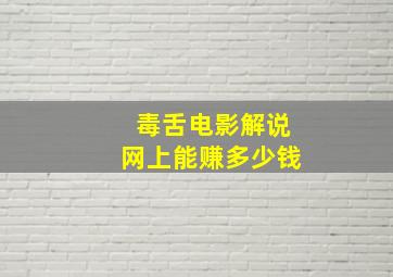 毒舌电影解说网上能赚多少钱