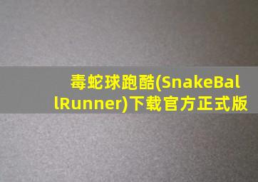 毒蛇球跑酷(SnakeBallRunner)下载官方正式版