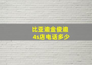 比亚迪金俊迪4s店电话多少