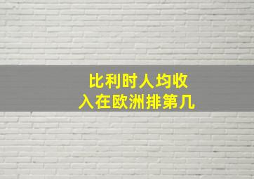 比利时人均收入在欧洲排第几