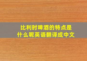 比利时啤酒的特点是什么呢英语翻译成中文