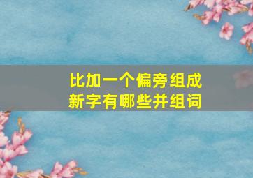 比加一个偏旁组成新字有哪些并组词