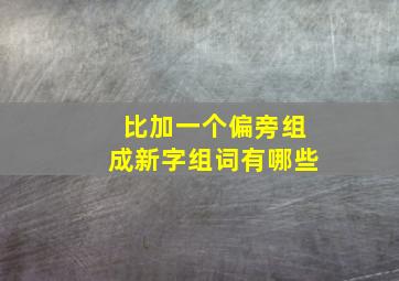 比加一个偏旁组成新字组词有哪些