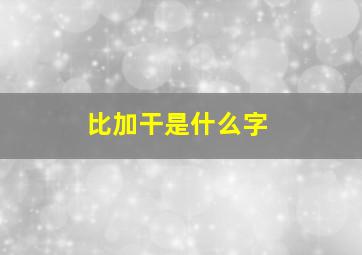 比加干是什么字