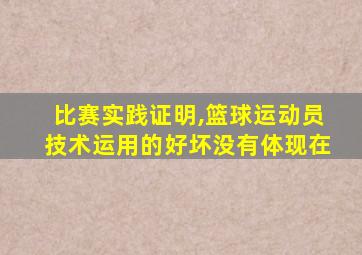 比赛实践证明,篮球运动员技术运用的好坏没有体现在