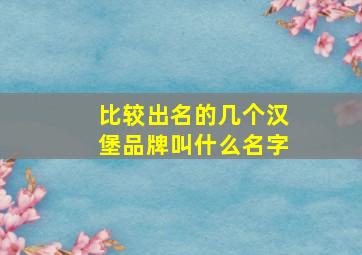 比较出名的几个汉堡品牌叫什么名字