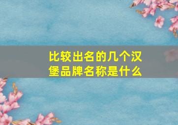 比较出名的几个汉堡品牌名称是什么