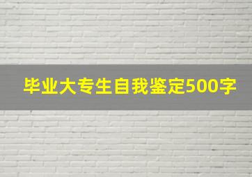 毕业大专生自我鉴定500字