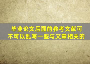 毕业论文后面的参考文献可不可以乱写一些与文章相关的