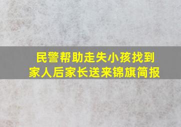 民警帮助走失小孩找到家人后家长送来锦旗简报