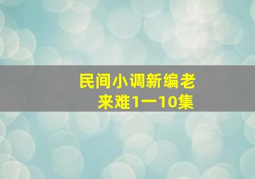 民间小调新编老来难1一10集