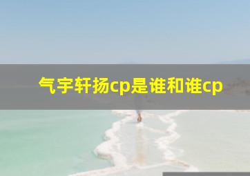 气宇轩扬cp是谁和谁cp