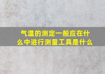 气温的测定一般应在什么中进行测量工具是什么