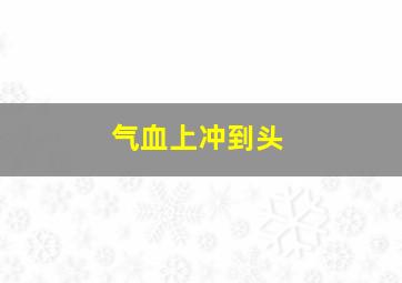 气血上冲到头