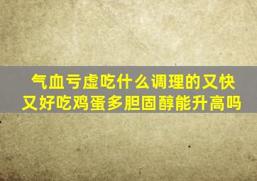 气血亏虚吃什么调理的又快又好吃鸡蛋多胆固醇能升高吗