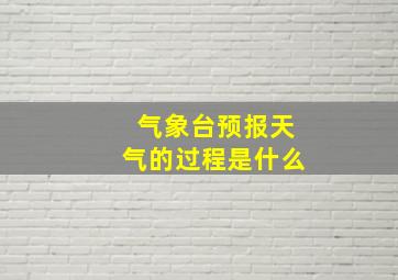 气象台预报天气的过程是什么