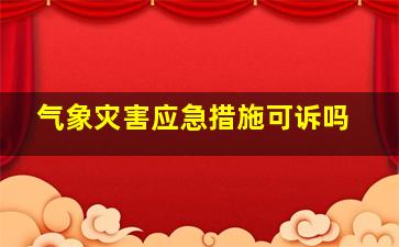 气象灾害应急措施可诉吗