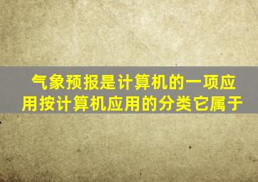 气象预报是计算机的一项应用按计算机应用的分类它属于