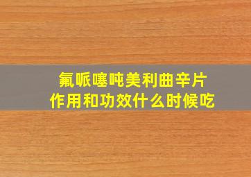 氟哌噻吨美利曲辛片作用和功效什么时候吃