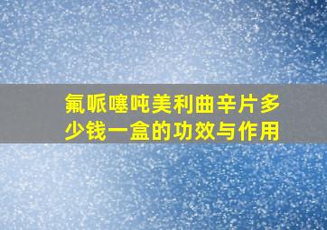 氟哌噻吨美利曲辛片多少钱一盒的功效与作用